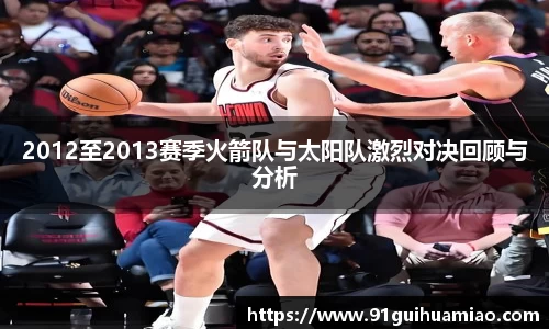2012至2013赛季火箭队与太阳队激烈对决回顾与分析